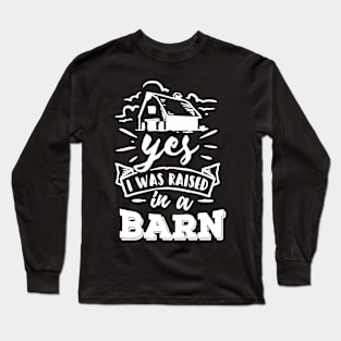 Yes, I Was Raised In a Barn Long Sleeve T-Shirt